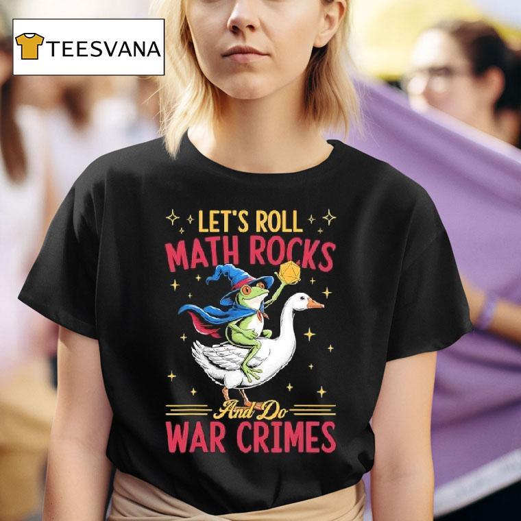 Frog Wizard Chaotic Goose Rider Let S Roll Math Rocks And Do War Crimes Graphic T Shirt