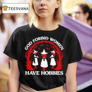 God Forbid Witches Women Have Hobbies T Shirt