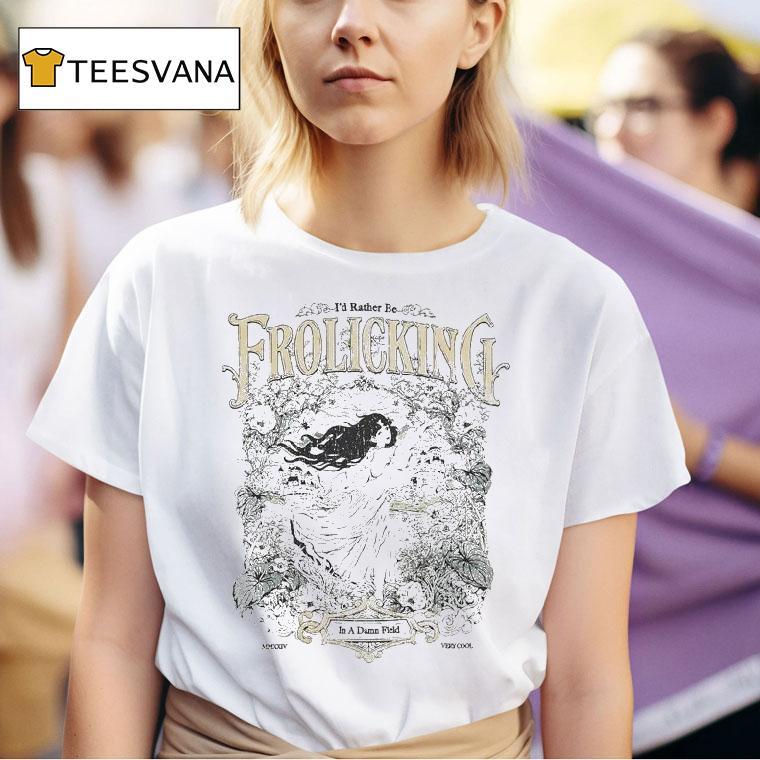 I D Rather Be The Frolicking In A Damn Field Very Cool T Shirt