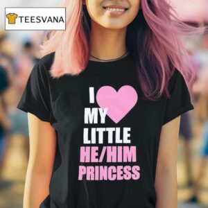 I Love My Little He Him Princess T Shirt