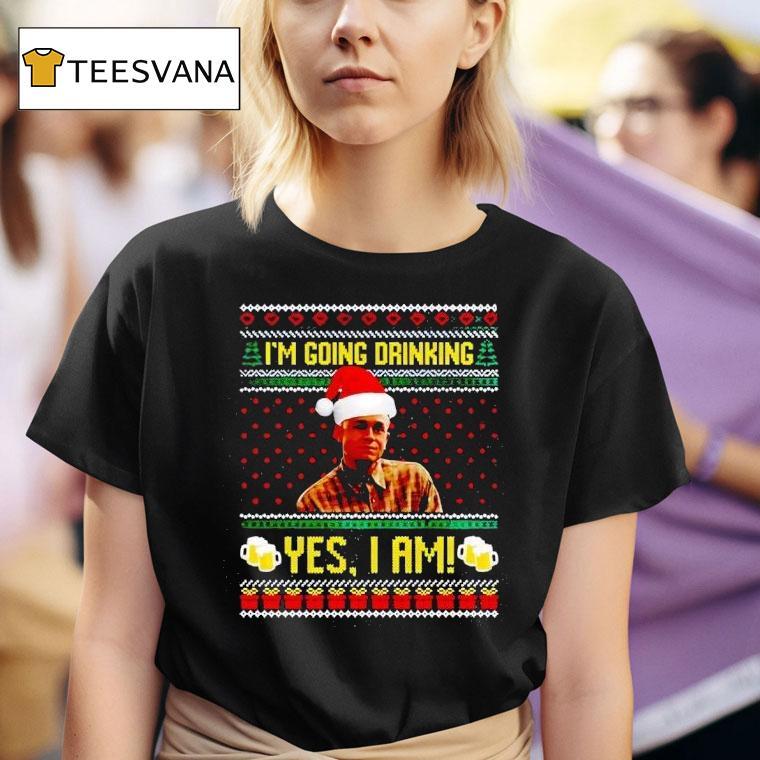 I M Going Drinking Yes I Am Christmas T Shirt