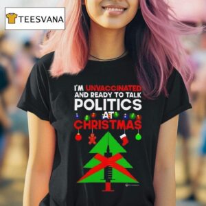 I M Unvaccinated And Ready To Talk Politics Christmas T Shirt