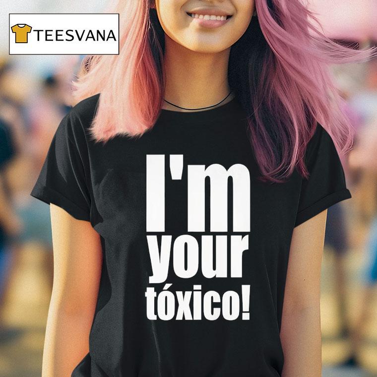 I M Your Toxico T Shirt