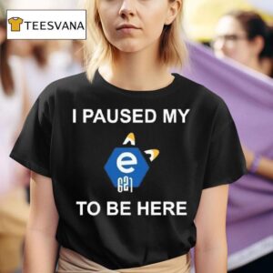 I Paused My E To Be Here T Shirt