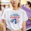 I Voted To Honor Charlie T Shirt