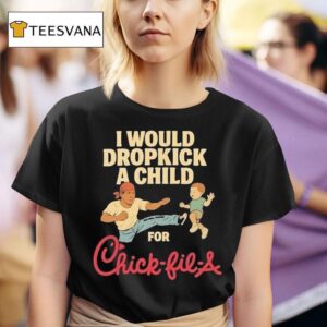 I Would Dropkick A Child For Chick Fil A T Shirt