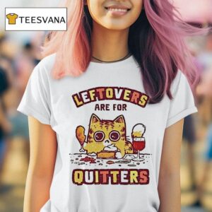 Leftovers Are For Quitters Ca T Shirt