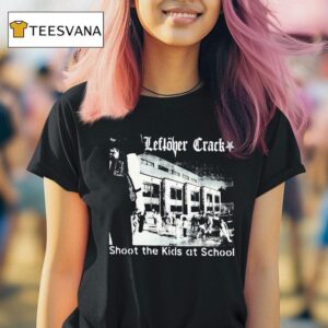 Leftver Crack Shoot The Kids At School T Shirt