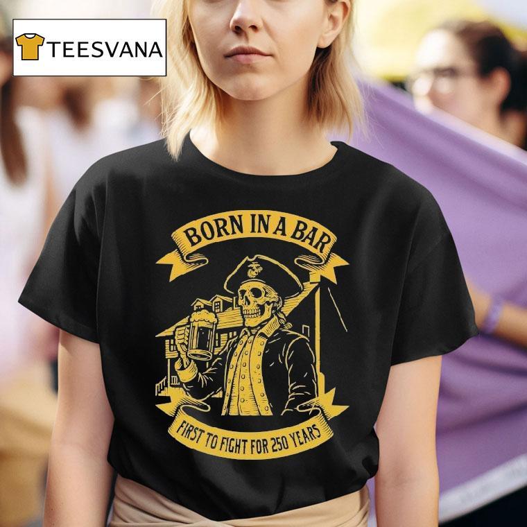 Marines Born In A Bar First To Fight For Th Birthday Skull T Shirt