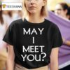 May I Meet You T Shirt
