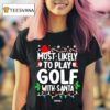 Most Likely To Play Golf With Santa Christmas T Shirt