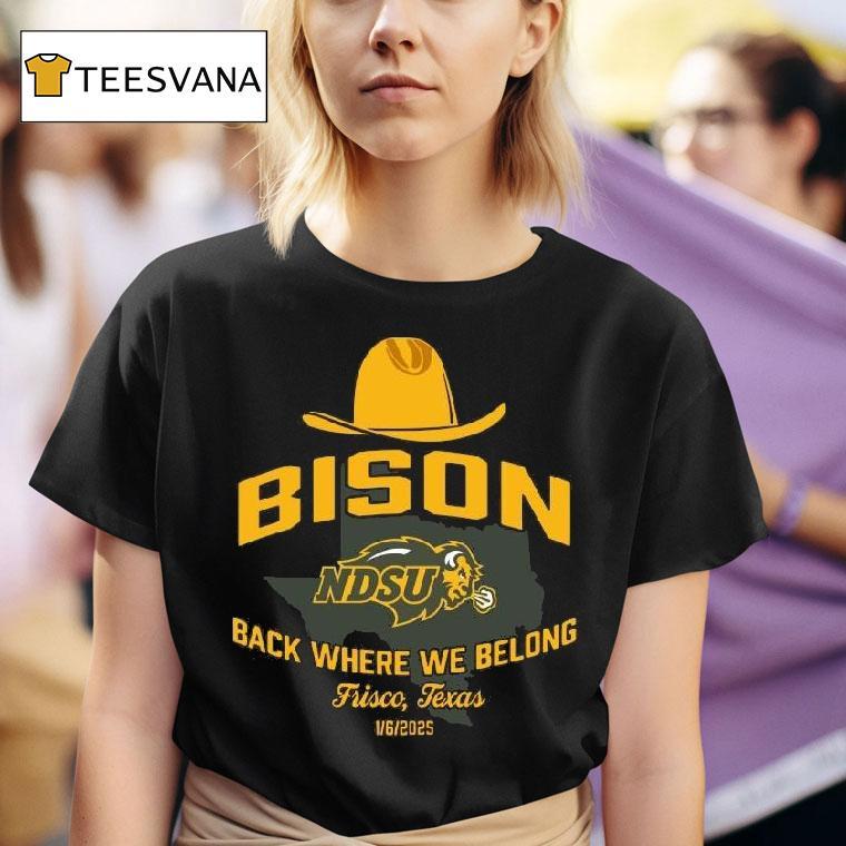 Ndsu Bison Back Where We Belong Frisco Texas T Shirt