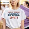 Off My Tits On Aperol Spritz T Shirt