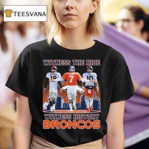 Peyton Manning John Albert Elway Jr And Bo Nix Witness The Ride Witness History Denver Broncos Signatures T Shirt