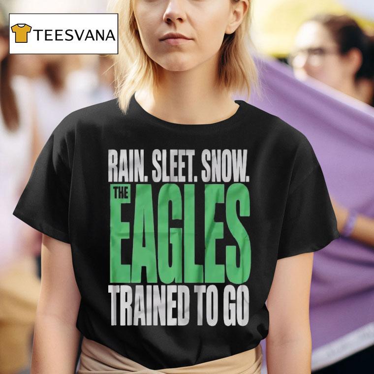 Philadelphia Eagles Rain Sleet Snow The Eagles Trained To Go T Shirt