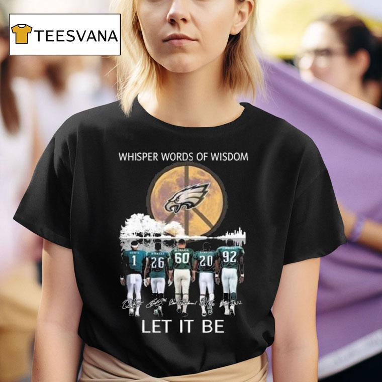 Philadelphia Eagles Whisper Words Of Wisdom Let It Be Players Signatures T Shirt