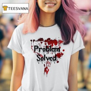 Problem Solved Bloody T Shirt
