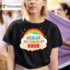 Rainbow Healer But Fueled By Rage T Shirt