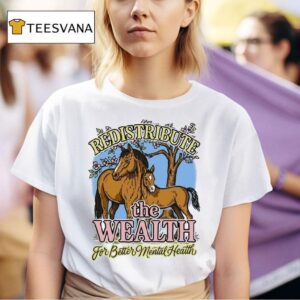 Redistribute The Wealth For Better Mental Health Horses T Shirt