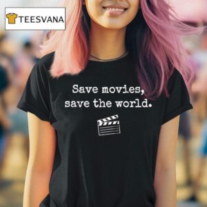 Save Movies Save The World T Shirt