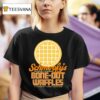 Schmoofy S World Famous Bone Out Waffles T Shirt