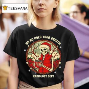 Skeleton Ho Ho Ho Hold Your Breath Radiology Dep T Shirt