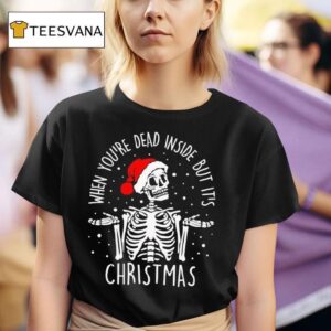 Skeleton When You Are Dead Inside But It Is Christmas T Shirt