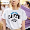 Slammin Busch And Poundin Tush T Shirt