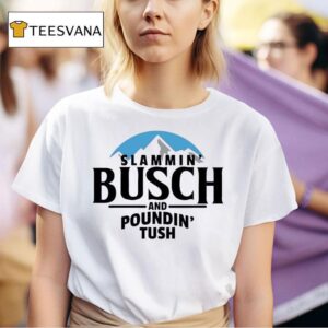 Slammin Busch And Poundin Tush T Shirt