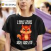 Squirrel I Only Trust A Few People So If I Trust You Don T Fuck It Up T Shirt