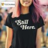 Still Here T Shirt