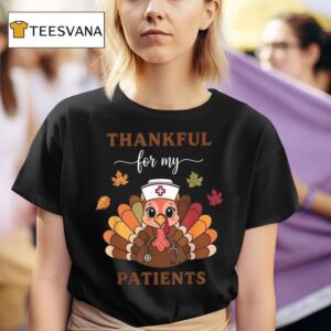 Thankful For My Patients Turkey Nurse Thanksgiving T Shirt