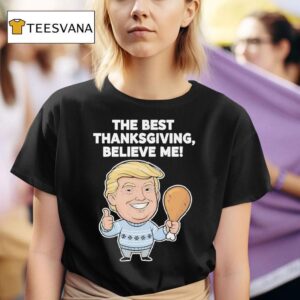 The Best Thanksgiving Believe Me Trump T Shirt