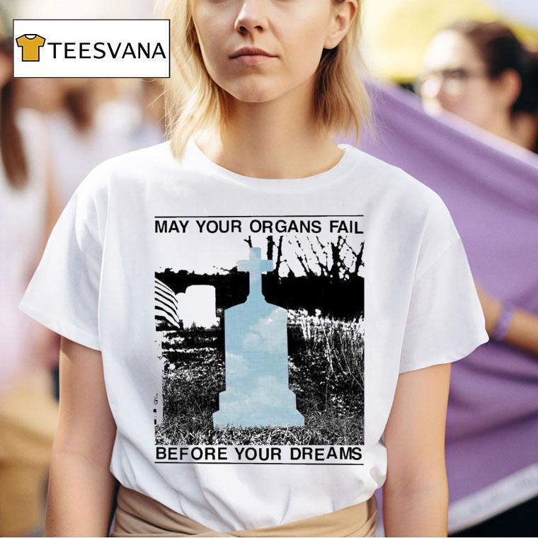 The Matches May Your Organs Fail Before You Dreams T Shirt