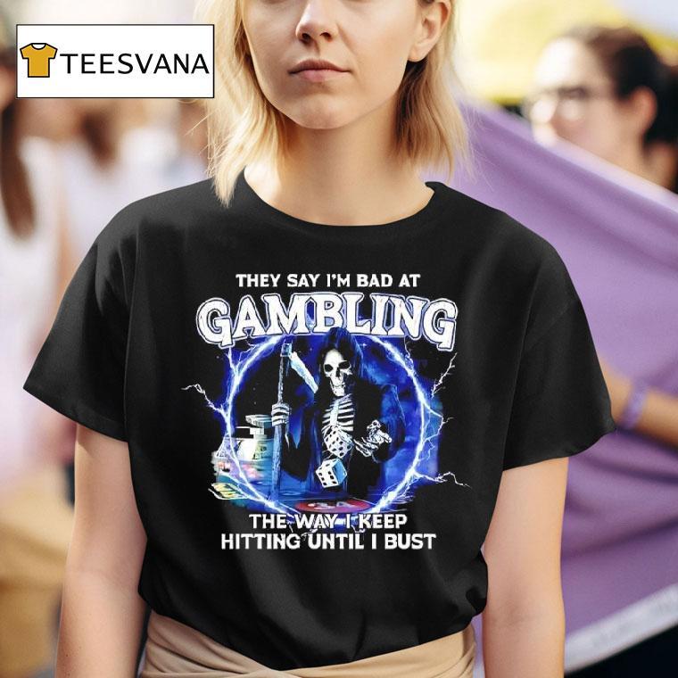 They Say I M Bad At Gambling The Way I Keep Hitting Until I Bust Skeleton Lighting T Shirt