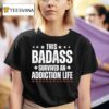 This Badass Survived An Addiction Life T Shirt