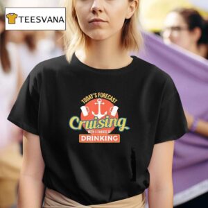 Today S Forecast Cruising With A Chance Of Drinking T Shirt