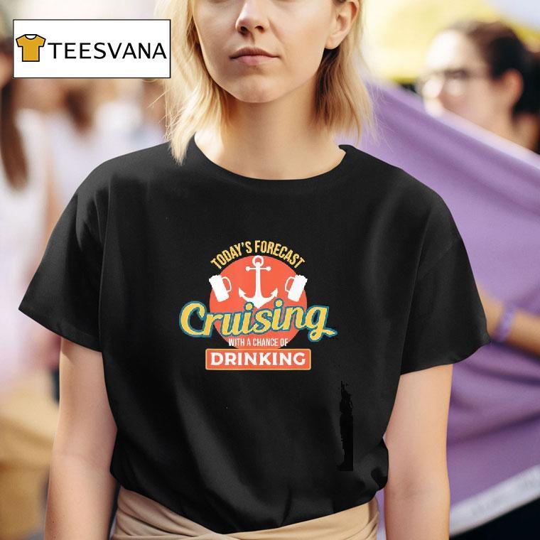 Today S Forecast Cruising With A Chance Of Drinking T Shirt