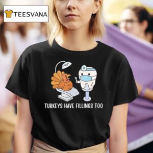 Turkey Have Fillings Too Thanksgiving Funny T Shirt