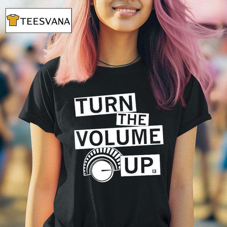 Turn The Volume Up T Shirt