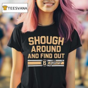 Tyler Shough Shough Around And Find Ou T Shirt