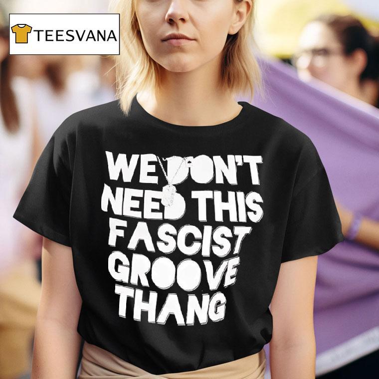 We Don T Need This Fascist Groove Thang T Shirt