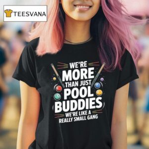 We Re More Than Pool Buddies We Re Like A Really Small Gang Billiards T Shirt