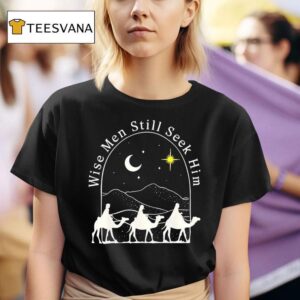 Wise Men Still Seek Him Christmas Jesus T Shirt