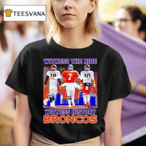 Witness The Ride Witness History Denver Broncos T Shirt