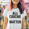 All Coochie Matter T Shirt