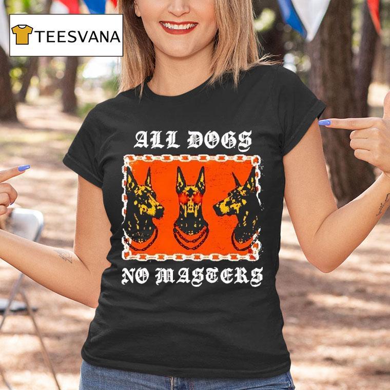 All Dogs No Masters T Shirt All Dogs No Masters T Shirt