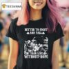 Better To Fight And Fall Than Live Without Hope T Shirt