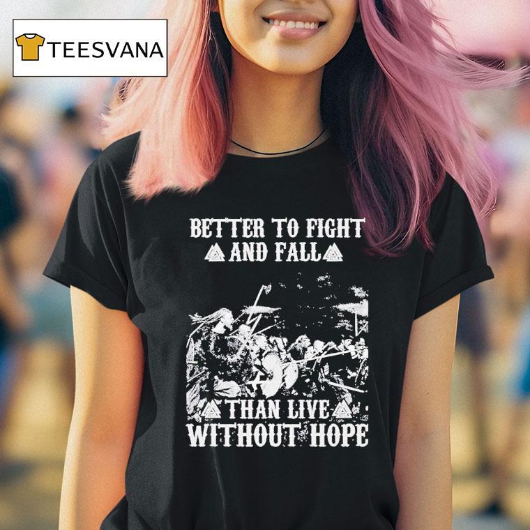 Better To Fight And Fall Than Live Without Hope T Shirt Better To Fight And Fall Than Live Without Hope T Shirt