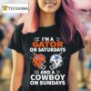 Dallas Cowboys Vs Florida Gators I M A Gator On Saturdays And A Cowboy On Sundays T Shirt